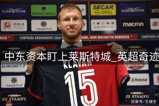 中东资本盯上莱斯特城 英超奇迹之师或迎新东家