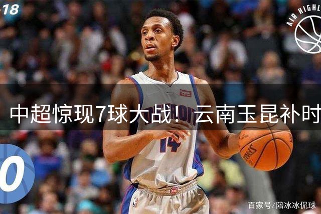 中超惊现7球大战！云南玉昆补时绝杀终结三轮不胜 18岁小将闪耀全场