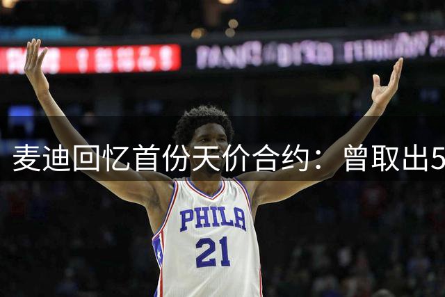 麦迪回忆首份天价合约：曾取出50万美金铺床体验财富真实感